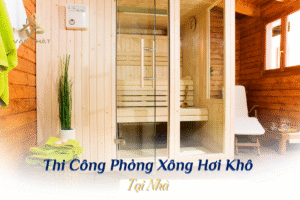 Thi Công Phòng Xông Hơi Khô Tại Nhà