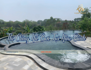 Thi Công Hồ Bơi Tại Hòa Bình Trọn Gói